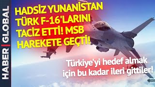 Türk F-16'larına Yunanistan'dan Küstah Müdahale! MSB Harekete Geçti