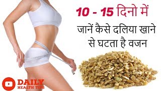10 - 15 दिनो में जानें कैसे दलिया खाने से घटता है वजन || How Dalia Helps in Weight Loss in Hindi