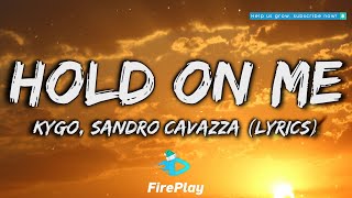 Kygo, Sandro Cavazza - Hold On Me 🔥Lyrics🔥