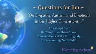 Questions for Jim - On Empathy, Autism, and Emotions in the Higher Dimensions