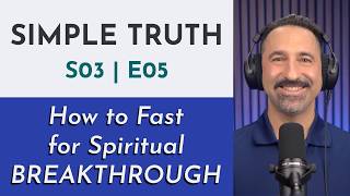 How to Fast for Spiritual BREAKTHROUGH | S03 E05 Simple Truth Podcast