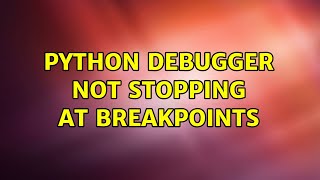 Python debugger not stopping at breakpoints