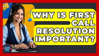 Why Is First Call Resolution Important? - Customer Support Coach