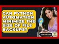 Can Python Automation Minimize The Size Of File Backups? - Python Code School