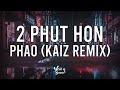 2 Phút Hơn - Pháo (KAIZ Remix) [Extented]