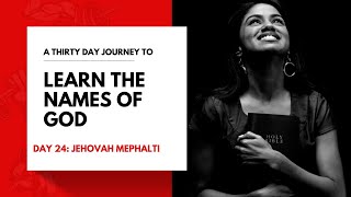 Day 24: Learning the Names of God: JEHOVAH MEPHALTI