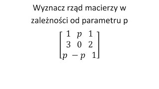 Rząd macierzy cz.2 Wyznacz rząd macierzy w zależności od parametru p