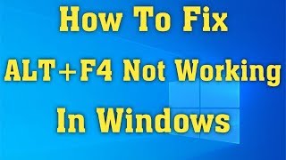 How to Fix ALT+F4 Not working Problem in Windows 10