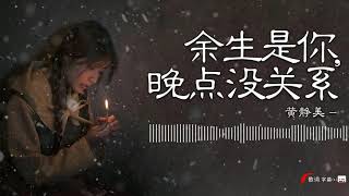 余生是你,晚点没关系 抒情版（黄静美）如果余生是你 晚点没关系 真爱它从来都不会无故缺席 不要匆匆忙忙 找个人代替【Lyrics歌词字幕】