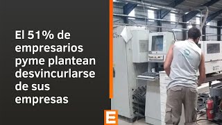 El 51% de los empresarios pyme plantean desvincularse de sus empresas en los próximos 5 años