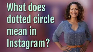 What does dotted circle mean in Instagram?