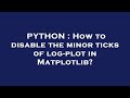 PYTHON : How to disable the minor ticks of log-plot in Matplotlib?