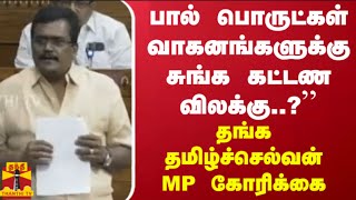 `பால் பொருட்கள் வாகனங்களுக்கு சுங்க கட்டண விலக்கு..?'   தங்க தமிழ்ச்செல்வன் MP கோரிக்கை