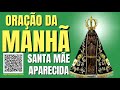 oraÇÃo da manhÃ = santa mÃe aparecida rogai por seus filhos