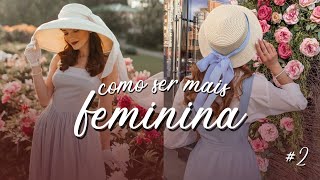 15 PASSOS PARA SER MAIS FEMININA PARTE 2 | ROUPAS, COMPORTAMENTO *energia feminina, feminilidade*