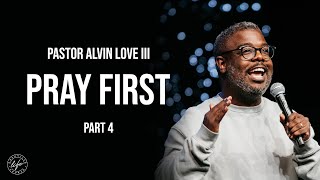 Pray First, Part 4 | Pastor Alvin Love III