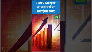 HDFC-HDFC Bank Merger का कस्टमर्स पर क्या होगा असर