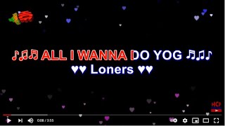 ALL I WANNA DO YOG KARAOKE by Loners