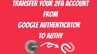 Transfer Your 2FA Account From Google Authenticator To Authy