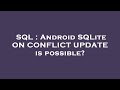 SQL : Android SQLite ON CONFLICT UPDATE is possible?