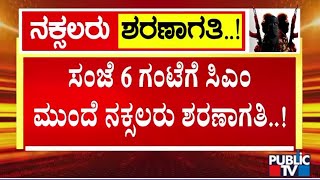 ಸಂಜೆ 6 ಗಂಟೆಗೆ ಸಿಎಂ ಮುಂದೆ ನಕ್ಸಲರು ಶರಣಾಗತಿ! | Naxals | Public TV