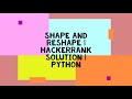 SHAPE AND RESHAPE | HACKERRANK SOLUTION | PYTHON