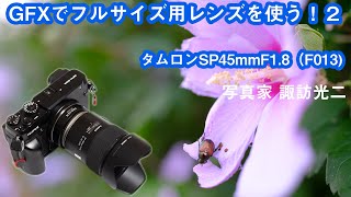 G-015「GFXでフルサイズ用レンズを使う！２ Tamron SP45mmF1.8 -  F013」【 写真家 諏訪光二 】