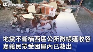 地震不斷楠西區公所徵帳篷收容 嘉義民眾受困屋內已救出｜20250126 公視晚間新聞