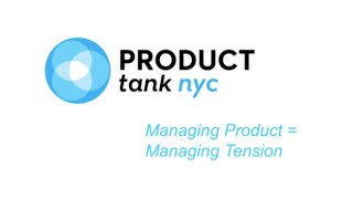 ProductTank NYC: Managing Product = Managing Tension