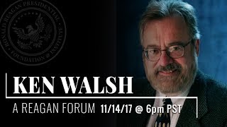A Reagan Forum with Ken Walsh — 11/14/2017 @ 6PM PST