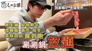 【日本涮涮鍋放題】靚豬靚牛食到飽｜涮乃葉火鍋｜閒談辭職小插曲