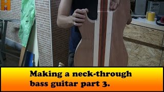 Making a neck-through bass guitar part 3.