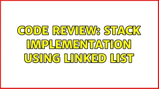 Code Review: Stack implementation using linked list (2 Solutions!!)