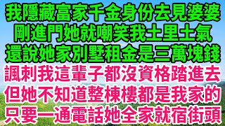 我隱藏富家千金身份去見婆婆，剛進門她就嘲笑我土里土氣，還說她家別墅租金是三萬塊錢，諷刺我這輩子都沒資格踏進去，但她不知道整棟樓都是我家的，只要一通電話她全家就宿街頭！#人生哲學 #感人故事 #深夜談話