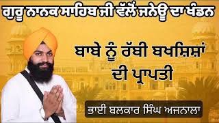 ਗੁਰੂ ਨਾਨਕ ਸਾਹਿਬ ਜੀ ਵੱਲੋਂ ਜਨੇਊ ਦਾ ਖੰਡਨ | Guru Nanak Dev ji  | Bhai Balkar Singh Ajnala