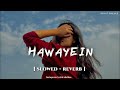 Hawayein [ Slowed + Reverb ] Arijit Singh | Jab Harry Met Sejal