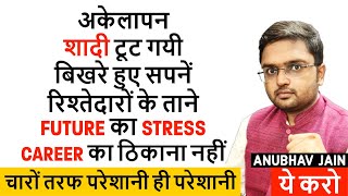 DIVORCED, LONELINESS, CAREER, INSULT, FEELING BROKE | DO THIS | BY ANUBHAV JAIN #marriage #STRESS