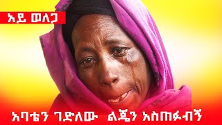 አባቴን ገለው ልጄን አስጠፉብኝ! Ethiopia | EthioInfo.