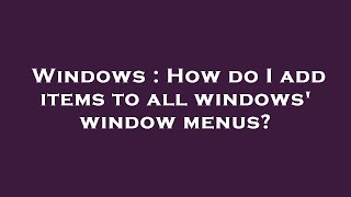 Windows : How do I add items to all windows' window menus?