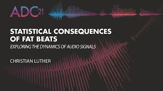 Statistical Consequences of Fat Beats - Exploring The Dynamics of Audio Signals - C Luther - ADC21