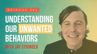 Understanding Our Unwanted Behaviors w/ Jay Stringer