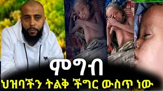 ህዝባችን ትልቅ ችግር ውስጥ ነው ምን ይሻላል ሁሉም ዝም አለ