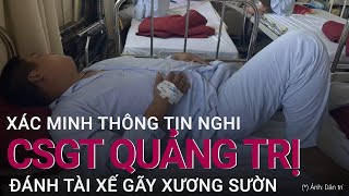 Xác minh thông tin nghi CSGT ở Quảng Trị đánh tài xế gãy xương sườn | VTC Now