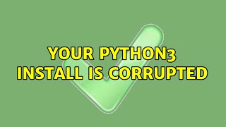 Your python3 install is corrupted (2 Solutions!!)