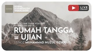 827. RUMAH TANGGA = UJIAN | Riyaadush Shaallihin