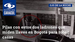 Pilas con estos dos ladrones que miden llaves en Bogotá para robar casas