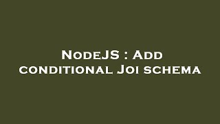 NodeJS : Add conditional Joi schema