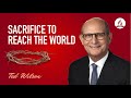 Sacrifice [What Will You Give Up To Reach the World?]—Pastor Ted Wilson