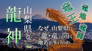 【山梨県と龍神】なぜ山梨県に「龍・竜」が付く地名が多いのか...そこには「龍神」との関係が...