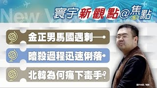 【寰宇新觀點】刺客毒殺金正男 縝密計劃無處可躲